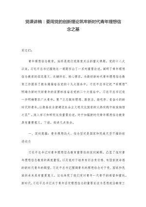 党课讲稿：要用党的创新理论筑牢新时代青年理想信念之基.docx