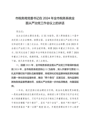 市税务局党委书记在2024年全市税务系统全面从严治党工作会议上的讲话2025.docx