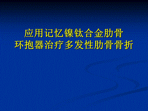 应用记忆镍钛合金肋骨环抱器治疗.ppt