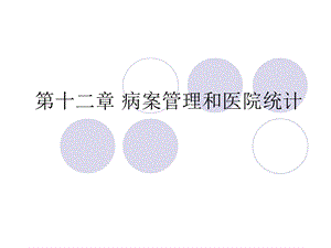 医院管理概论第十二章 病案管理与医院统计.ppt.ppt