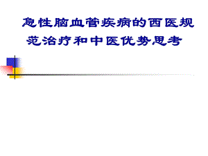 急性脑血管疾病的西医规范治疗和中医优势思考.ppt