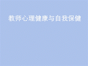 教师心理健康与自我保健培训.ppt