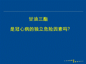 甘油三酯是冠心病的独立危险因素吗？ .ppt