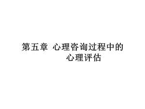 第五章 心理咨询过程中的 心理评估.ppt