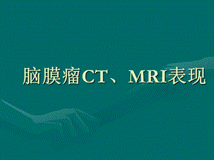 脑膜瘤CT、MRI表现.ppt