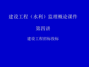 建设工程（水利）监理概论 第四讲 建设工程招标投标.ppt