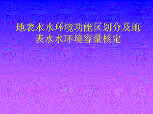 【等级保护】地表水水环境功能区划分及地表水水环境容量核定.ppt