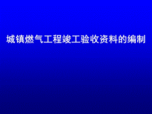 城镇燃气工程竣工验收资料的编制.ppt