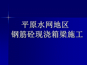 平原水网地区钢筋砼现浇箱梁施工介绍PPT.ppt