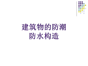 建筑材料与构造(建筑物的防潮防水构造、建筑装修构造） .ppt