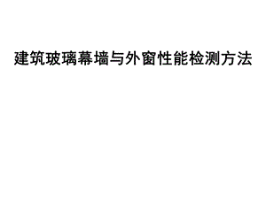 建筑玻璃幕墙与外窗性能检测方法.ppt