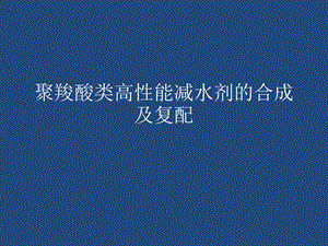 聚羧酸类高性能减水剂的合成及复配.ppt