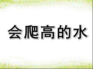 会爬高的水PPT课件教案图片毛细现象——会爬高的水.pptx