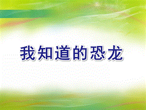 大班科学活动《我知道的恐龙》PPT课件教案我知道的恐龙.pptx