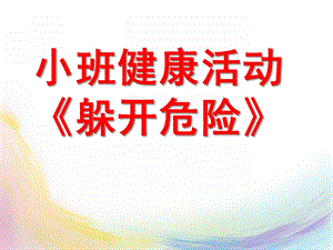 小班健康活动《躲开危险》PPT课件幼儿园小班健康活动课件：《躲开危险》.pptx