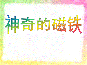 大班科学《神奇的磁铁》PPT课件教案神奇的磁铁.pptx