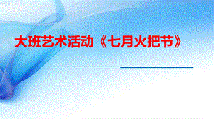 大班音乐《七月火把节》PPT课件教案大班音乐《七月火把节》微课件.pptx