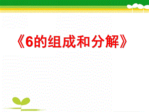 大班数学活动《6的组成与分解》PPT课件教案大班数学课件-6的组成与分解.pptx