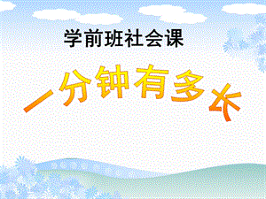 学前班社会课《一分钟有多长》PPT课件教案学前班社会课《一分钟有多长》PPT.pptx