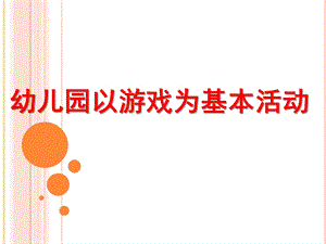 幼儿园以游戏为基本活动的原理和教学模式PPT课件幼儿园以游戏为基本活动的原理和教学模式-.pptx