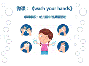 中班英语《Wash Your Hands》PPT课件教案中班英语《Wash Your Hands》微课件.ppt