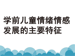 幼儿园学前儿童情绪情感发展的主要特征PPT课件学前儿童情绪情感发展的主要特征.pptx