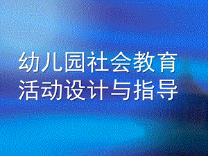 幼儿园社会教育活动设计与指导PPT课件幼儿园社会教育活动设计与指导.pptx