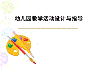 幼儿园教学活动设计与指导PPT课件幼儿园教学活动设计与指导-副本.pptx