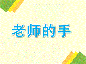 中班语言《老师的手》PPT课件教案语言：老师的手.ppt