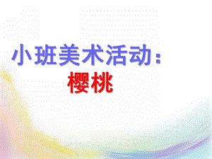 小班美术活动《樱桃》PPT课件教案小班美术：樱桃.pptx