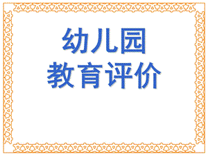 幼儿园教育评价概述PPT课件1、2第一章-幼儿园教育评价概述.pptx