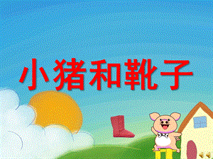 中班语言故事《小猪和靴子》PPT课件教案配音音乐PPT课件.ppt