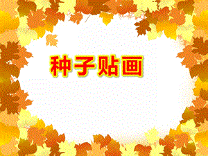 大班教学课件《种子贴画》PPT课件教案幼儿园大班教学课件ppt—种子贴画.ppt