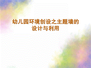 幼儿园环境创设之主题墙的设计与利用PPT课件幼儿园环境创设之主题墙的设计与利用.ppt