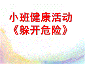 小班健康活动《躲开危险》PPT课件幼儿园小班健康活动课件：《躲开危险》.ppt