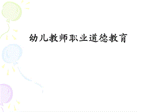 幼儿教师职业道德培训PPT课件幼儿教师职业道德培训PPT课件.ppt