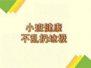 小班主题活动《垃圾不乱扔》PPT课件教案小班垃圾不乱扔.ppt