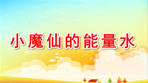 大班音乐《小魔仙的能量水》PPT课件教案音乐大班音乐《小魔仙的能量水》课件.ppt