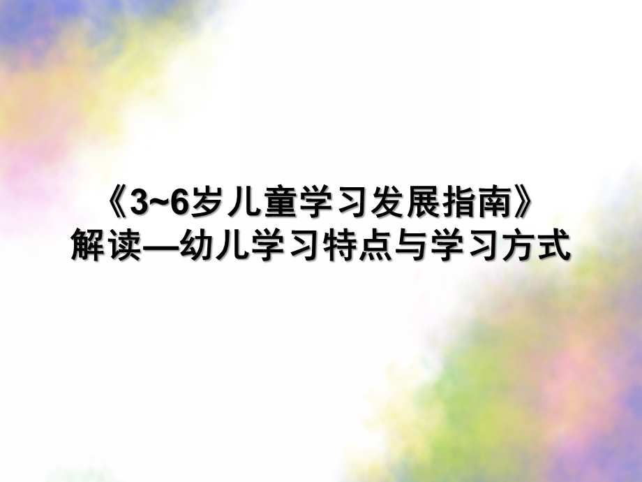 《3~6岁儿童学习发展指南》解读—幼儿学习特点与学习方式PPT课件3-6岁儿童学习发展指南解读.ppt_第1页