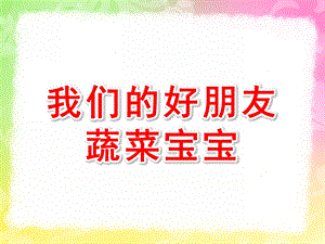 幼儿园《我们的好朋友蔬菜宝宝》PPT课件教案蔬菜宝宝.ppt