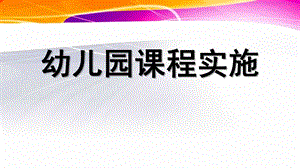 幼儿园课程实施PPT课件幼儿园课程-第六章-幼儿园课程实施.ppt