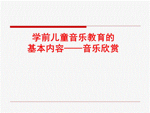 幼儿园学前儿童音乐教育的基本内容音乐欣赏PPT课件第八章-学前儿童音乐教育的基本内容-音乐欣赏.ppt