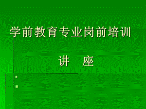 学前教育岗前培训讲座PPT课件学前教育岗前培训讲座PPT课件.ppt