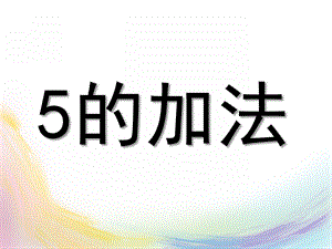 大班数学《5的加法》PPT课件教案大班数学《5的加法》.ppt