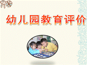 幼儿园教育评价的PPT课件幼儿园教育评价二(..ppt