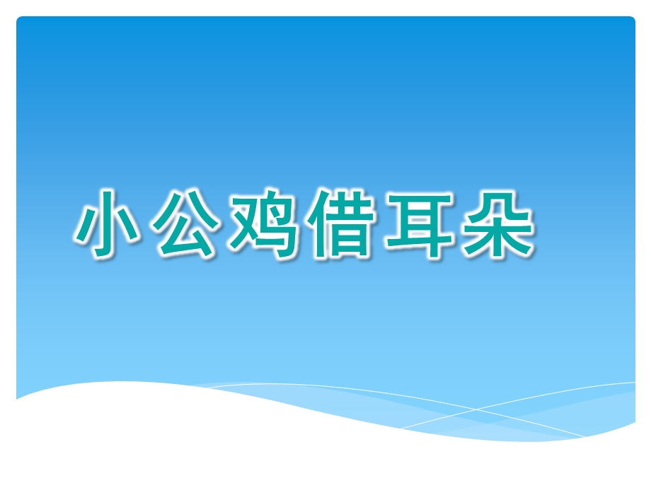 幼儿园《小公鸡借耳朵》PPT课件教案小公鸡借耳朵--课件.ppt_第1页