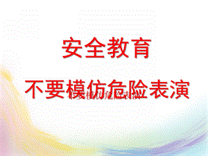 幼儿园安全教育《不要模仿危险表演》PPT课件安全教育：不要模仿危险表演.ppt