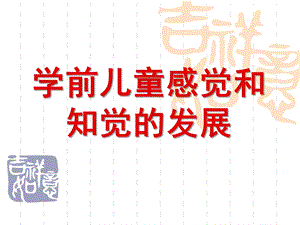 幼儿园学前儿童感觉和知觉的发展PPT课件讲课-第四章学前儿童感觉和知觉的发展..ppt