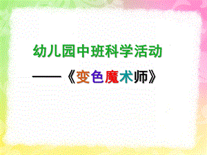 中班科学活动《变色魔术师》PPT课件教案幼儿园中班科学活动变色魔术师.ppt