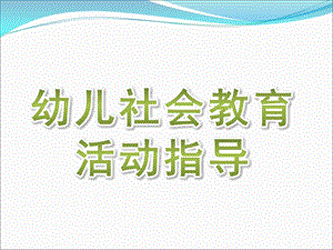 幼儿园幼儿社会教育活动指导PPT课件ppt课件.ppt